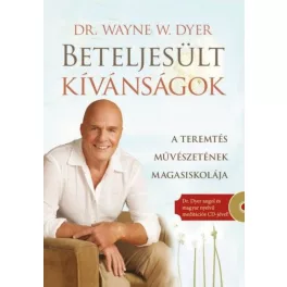   Beteljesült kívánságok - Ajándék Dr. Dyer angol és magyar nyelvű meditációs CD-jével! - A teremtés művészetének magasiskolája