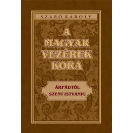 A magyar vezérek kora Árpádtól Szent Istvánig