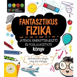   Fantasztikus fizika - Játékos ismeretterjesztő és foglalkoztató könyv - Szórakoztató tények, meg ami a lényeg