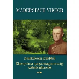   Menekülésem Erdélyből - Élményeim a nyugat-magyarországi szabadságharcból