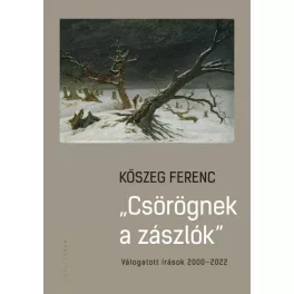 Csörögnek a zászlók - Válogatott írások 2000-2022