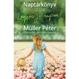   Legyen jó napom! – Müller Péter üzenetei minden napra – Naptárkönyv 2024