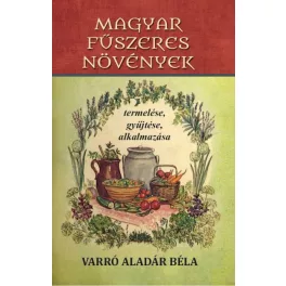   Magyar fűszeres növények termelése, gyűjtése, alkalmazása