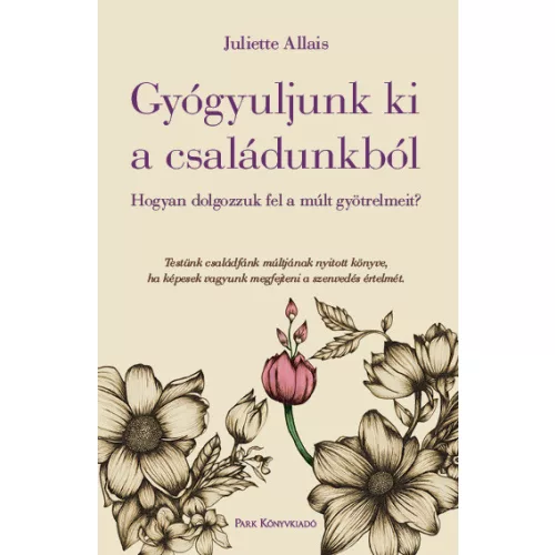 Gyógyuljunk ki a családunkból - Hogyan dolgozzuk fel a múlt gyötrelmeit?