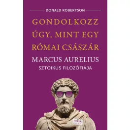   Gondolkozz úgy, mint egy római császár - Marcus Aurelius sztoikus filozófiája