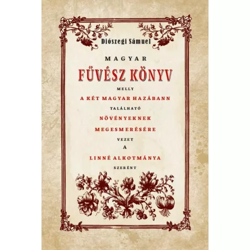 Magyar Fűvész könyv melly A KÉT MAGYAR HAZÁBANN TALÁLHATÓ NÖVÉNYEKNEK MEGISMERÉSÉHEZ VEZET