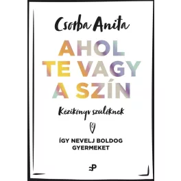 Ahol te vagy a szín - Kézikönyv szülőknek
