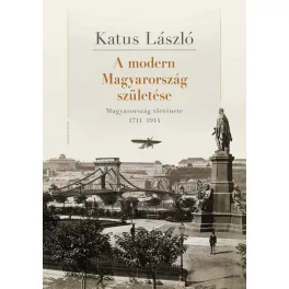   A modern Magyarország születése - Magyarország története 1711-1914