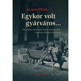   Egykor volt gyárváros... Társadalmi változások Ózdon és környékén a rendszerváltástól napjainkig