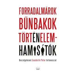 FORRADALMÁROK, BŰNBAKOK, TÖRTÉNELEMHAMISÍTÓK