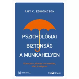  Pszichológiai biztonság a munkahelyen - Útmutató a sikeres szervezethez, ahol jó dolgozni