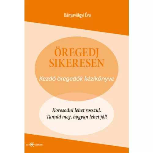 Öregedj sikeresen - Kezdő öregedők kézikönyve