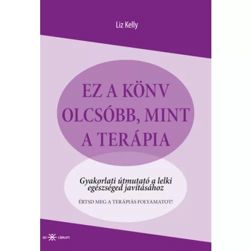 Ez a könyv olcsóbb, mint a terápia - Gyakorlati útmutató a lelki egészséged javításához