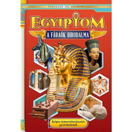Egyiptom - A fáraók birodalma - Képes ismeretterjesztés gyerekeknek - Fedezzük fel együtt!