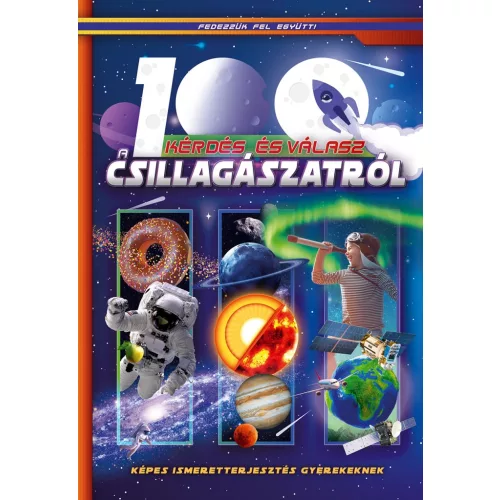100 kérdés és válasz a csillagászatról - Képes ismeretterjesztés gyerekeknek - Fedezzük fel együtt!