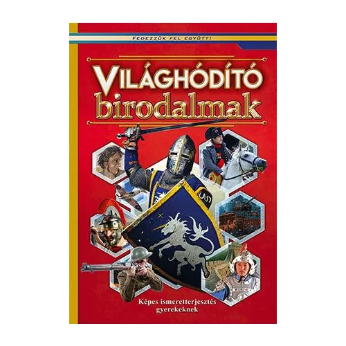 Világhóditó birodalmak - Képes ismeretterjesztés gyerekeknek - Fedezzük fel együtt!
