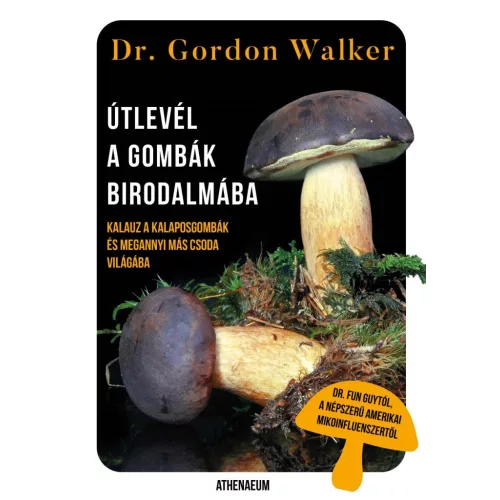 Útlevél a gombák birodalmába - Kalauz a kalaposgombák és megannyi más csoda varázslatos világába