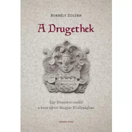   A Drugethek - Egy főnemesi család a kora újkori Magyar Királyságban