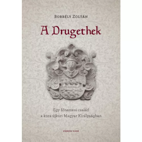 A Drugethek - Egy főnemesi család a kora újkori Magyar Királyságban