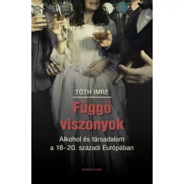   Függő viszonyok - Alkohol és társadalom a 18-20. századi Európában