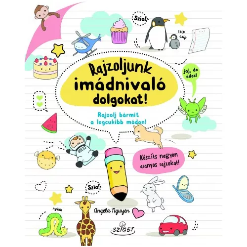 Rajzoljunk imádnivaló dolgokat! - Rajzolj bármit a legcukibb módon!